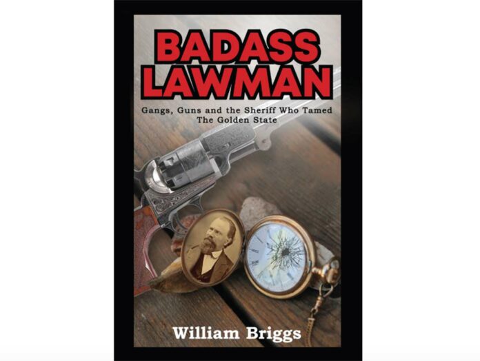 Badass Lawman Gangs Guns and the Sheriff Who Tamed the Golden State william briggs john hicks adams